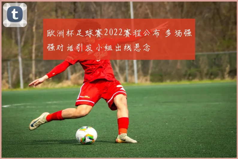 欧洲杯足球赛2022赛程公布 多场强强对话引发小组出线悬念