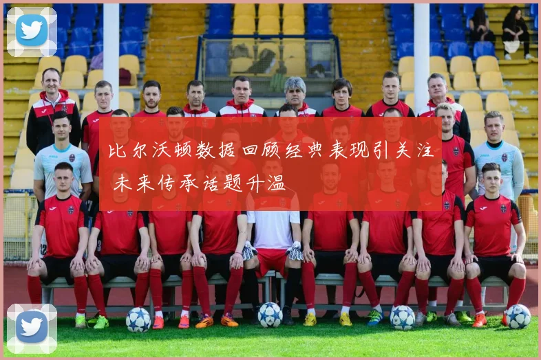 比尔沃顿数据回顾经典表现引关注 未来传承话题升温
