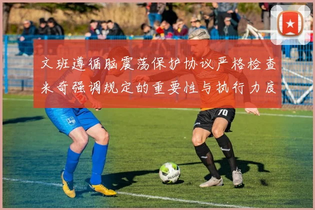 文班遵循脑震荡保护协议严格检查米奇强调规定的重要性与执行力度