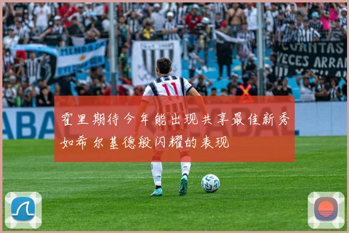 霍里期待今年能出现共享最佳新秀如希尔基德般闪耀的表现