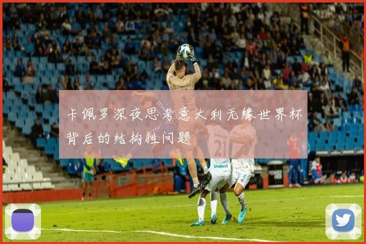 卡佩罗深夜思考意大利无缘世界杯背后的结构性问题